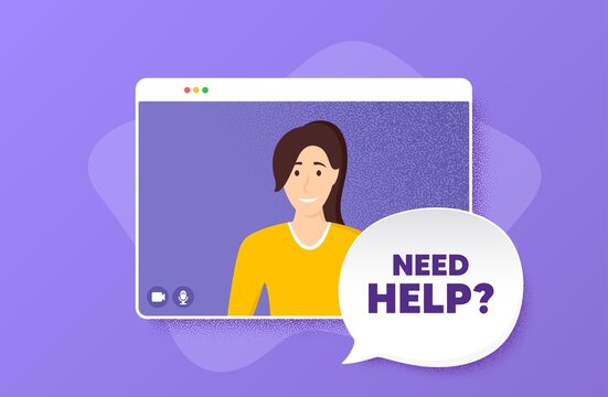 Need help symbol. Video conference online call. Support service sign. Faq information. Woman character on web screen. Need help speech bubble. Video chat screen. Vector