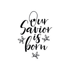 Our Savior is born. Vector illustration. Christmas lettering. Modern brush calligraphy. t-shirt design.