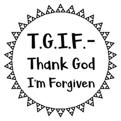 T.G.I.F. – Thank God I’m Forgiven. Vector Quote