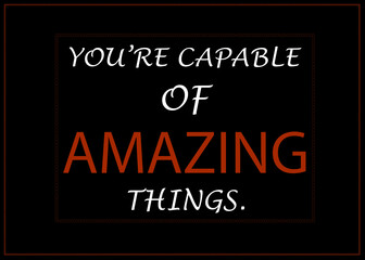 Motivational and Inspirational quotes - You're capable of amazing things.