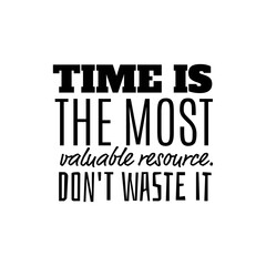 "Time Is The Most Valuable Resource. Don't Waste It". Inspirational and Motivational Quotes Vector. Suitable for Cutting Sticker, Poster, Vinyl, Decals, Card, T-Shirt, Mug & Various Other.