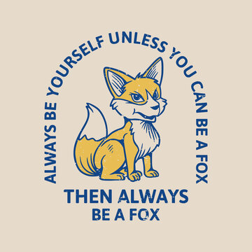 vintage slogan typography always be yourself unless you can be a fox then always be a fox sitting fox for t shirt design