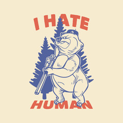 Fototapeta na wymiar vintage slogan typography i hate human bear holding rifle for t shirt design
