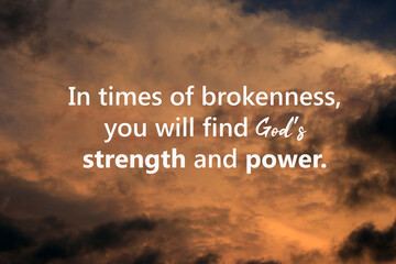 Inspirational motivational quote - In times of brokenness, you will find God's strength and power....