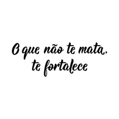 What does not kill you make you stronger in Portuguese. Lettering. Ink illustration. Modern brush calligraphy.