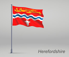 Waving flag of Herefordshire - county of England on flagpole. Template for independence day poster design