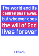  The world and its desires pass away, but whoever does the will of God lives forever. Bible verse quote