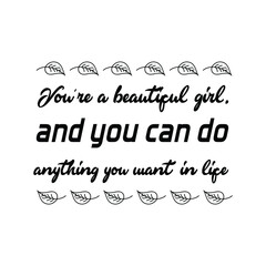 You’re a beautiful girl, and you can do anything you want in life. Vector Quote