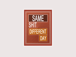 Quotes poster. Same shit, different day.