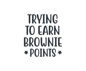 Trying to earn brownie points, school T-shirt design, school T-shirt vector, School SVG, Teacher Shirt SVG, Teacher Gift SVG, Trying to earn brownie points SVG