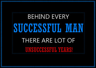 Motivational and Inspirational quotes - Behind every SUCCESSFUL MAN there are lot of UNSUCCESSFUL YEARS