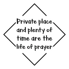  Private place and plenty of time are the life of prayer. Vector Quote