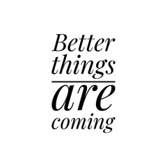 ''Better things are coming'' Lettering