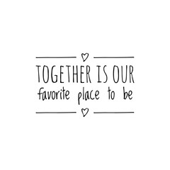 ''Together is our favorite place to be'' Lettering
