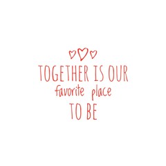 Fototapeta na wymiar ''Together is our favorite place to be'' Lettering