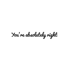 ''You're absolutely right'' Lettering