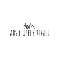 ''You're absolutely right'' Lettering