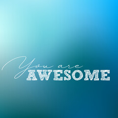 Lettering you are Awsome on blurred blue background. Smart, design, your, business, advert.