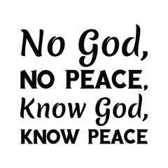  No God, No Peace, Know God, Know Peace. Vector Quote