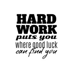 "Hard Work Puts You Where Good Luck Can Find You". Inspirational and Motivational Quotes Vector. Suitable for Cutting Sticker, Poster, Vinyl, Decals, Card, T-Shirt, Mug & Various Other.