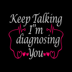Keep talking i'm diagnosing you, nurse quotes, nurse t shirt, nurse  vector illustration for flyers banner, postcards posters etc