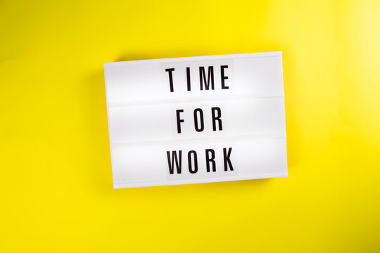 Time For Work message on lightbox on yellow background isolated. business and occupation motivational message concept