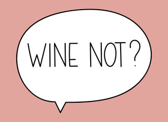 Wine not inscription. Handwritten lettering illustration. Black vector text in speech bubble. Simple outline marker style. Imitation of conversation.