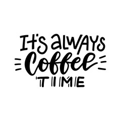 It's always coffee time - lettering card. Hand drawn calligraphy background. Ink and line illustration. Modern brush writing. Black print Isolated on white background.