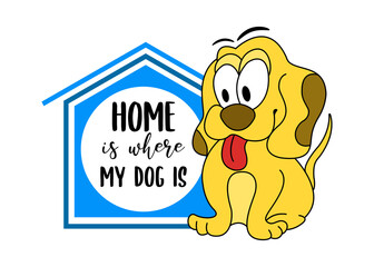 Poster, banner, card for dog love. Motivational lettering Home is where my dog is. Dog adoption quote with funny cartoon dog and booth. Motivation phrase on white background. Vector illustration