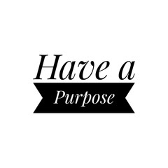 ''Have a purpose'' Lettering