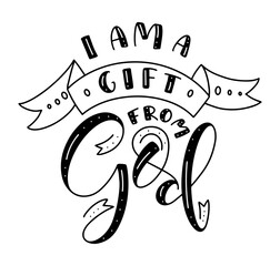 I am a gift from God, black vector illustration with lettering. Calligraphy isolated on white background. 