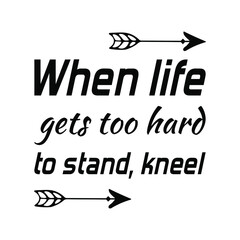 When life gets too hard to stand, kneel. Vector Quote