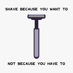 shave because you want not have to
