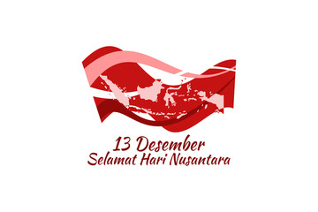 Translation: December 13, Happy Nusantara Day. Hari Nusantara ( Indonesian Archipelago Day)  vector illustration. Suitable for greeting card, poster and banner.