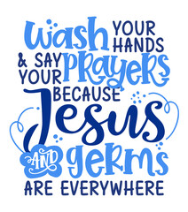 Wash your hands say your prayers because Jesus and Germs are everywhere. - Funny coronavirus (2019-ncov) - quote, antidepressant lettering phrase. Coronavirus get well concept with humor.