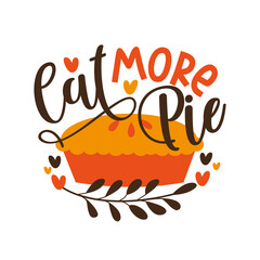Eat More Pie - funny phrase for Thanksgiving , with pumpkin pie. Good for greeting card and  t-shirt print, flyer, poster design, mug.