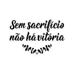Without sacrifice there is no victory in Portuguese. Lettering. Ink illustration. Modern brush calligraphy.
