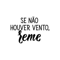If there is no wind, paddle in Portuguese. Lettering. Ink illustration. Modern brush calligraphy.