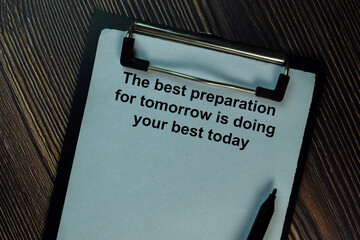 The Best Preparation For Tomorrow is Doing Your Best Today write on a paperwork isolated on Wooden...