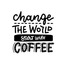 Fototapeta na wymiar Change the world start with coffee - lettering Inspirational quote. Black on white Hand drawn illustration with trendy calligraphy.