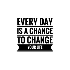 ''Everyday is a chance to change your life'' Lettering