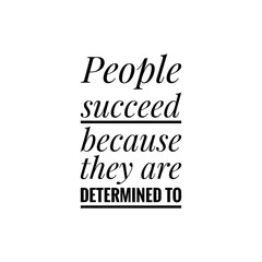 ''People succeed because they are determined to'' Lettering