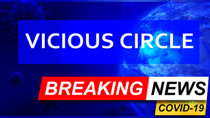 Covid and vicious circle in breaking news - stylized tv blue news screen with news related to corona pandemic and vicious circle, 3d illustration