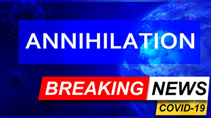 Covid and annihilation in breaking news - stylized tv blue news screen with news related to corona pandemic and annihilation, 3d illustration