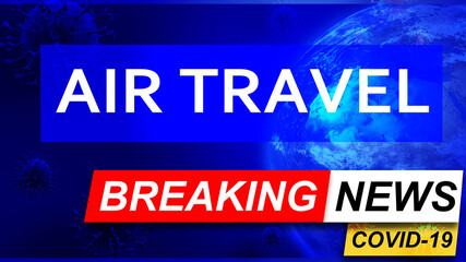 Covid and air travel in breaking news - stylized tv blue news screen with news related to corona pandemic and air travel, 3d illustration
