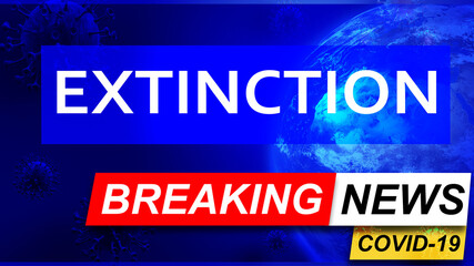 Covid and extinction in breaking news - stylized tv blue news screen with news related to corona pandemic and extinction, 3d illustration