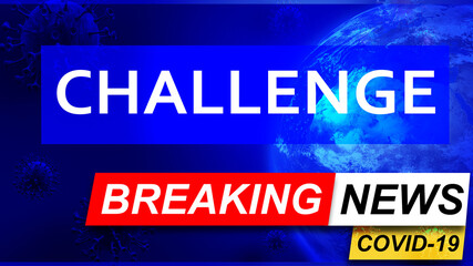 Fototapeta premium Covid and challenge in breaking news - stylized tv blue news screen with news related to corona pandemic and challenge, 3d illustration