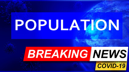 Covid and population in breaking news - stylized tv blue news screen with news related to corona pandemic and population, 3d illustration