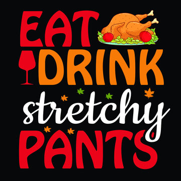 Eat Drink Stretchy Pants Thanksgiving Day Typography Design