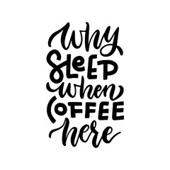 Fototapeta premium Why sleep when coffee here - hand drawn lettering quote. Coffee Quote good for craft. Isolated black on white.